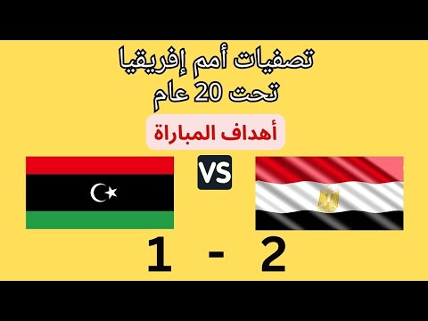 أهداف المباراة | منتخب مصر - منتخب ليبيا | 2 - 1 | تصفيات أمم إفريقيا تحت 20 عام